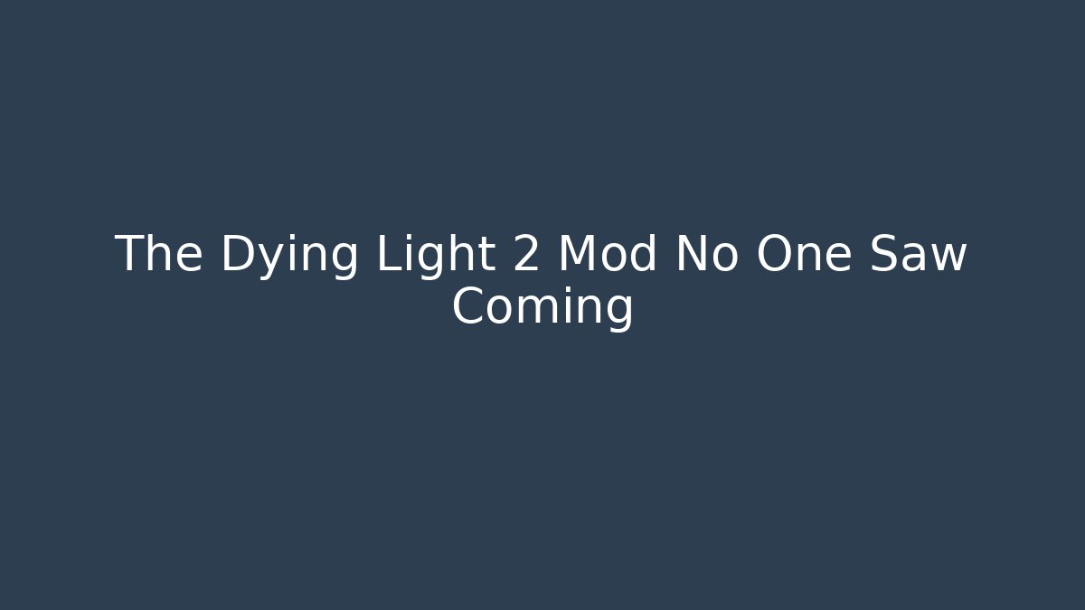 The Dying Light 2 Mod No One Saw Coming