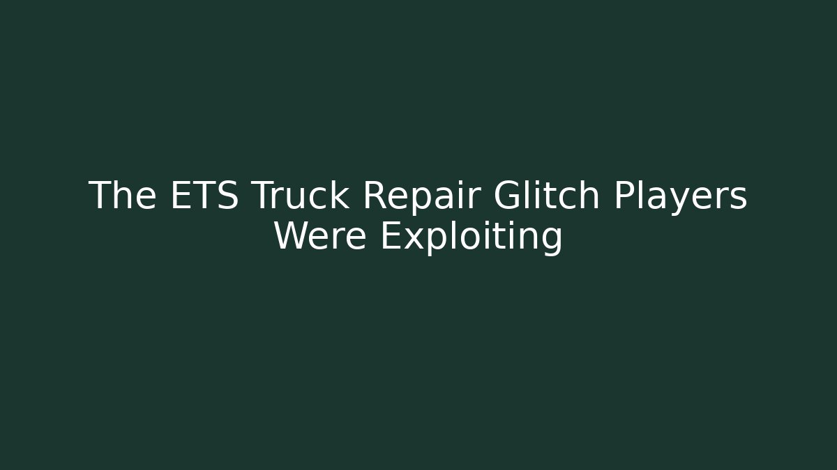 The ETS Truck Repair Glitch Players Were Exploiting