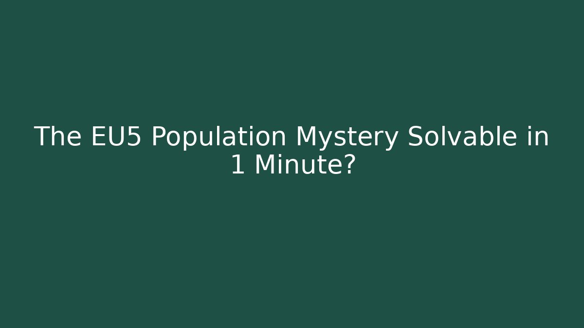 The EU5 Population Mystery Solvable in 1 Minute?