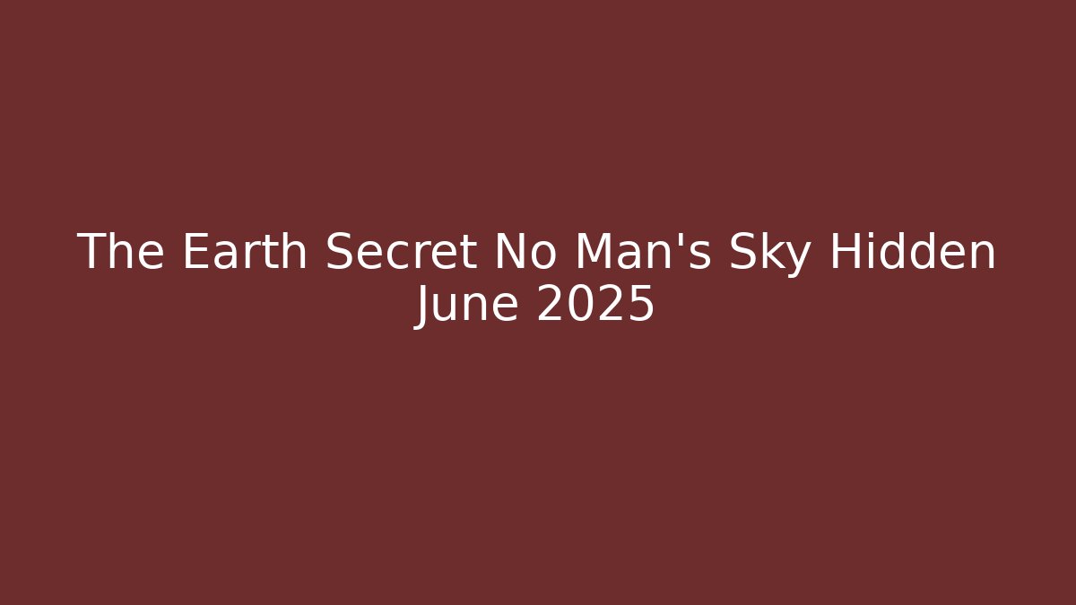 The Earth Secret No Man's Sky Hidden June 2025