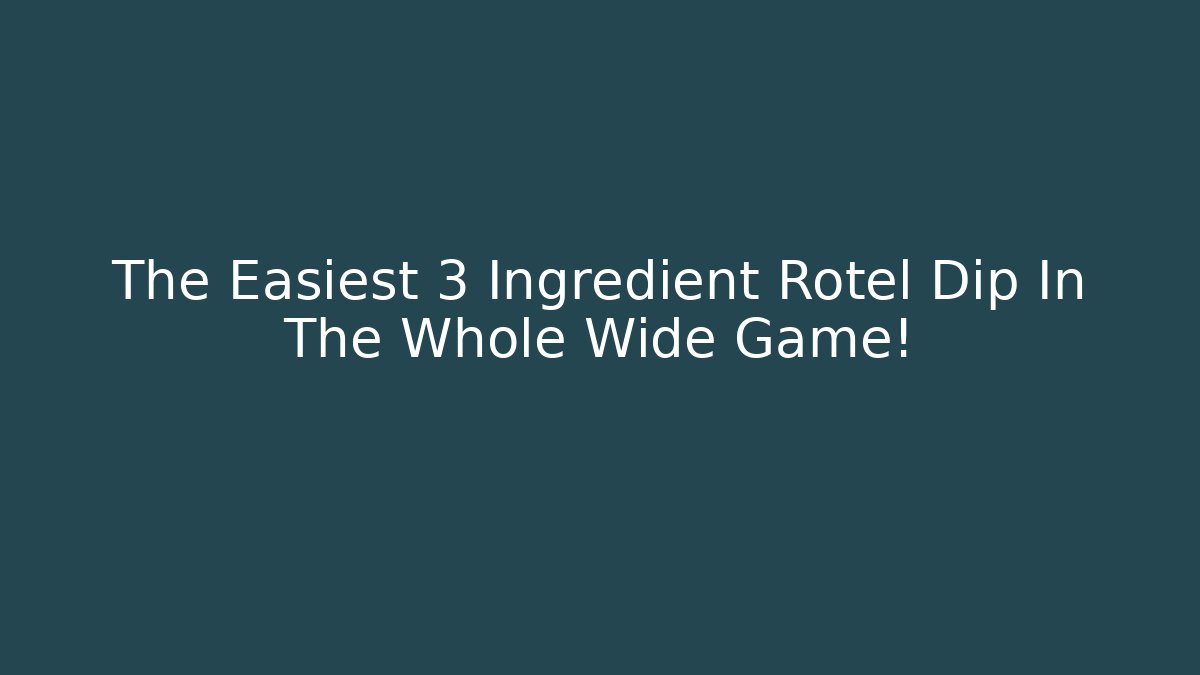 The Easiest 3 Ingredient Rotel Dip In The Whole Wide Game!