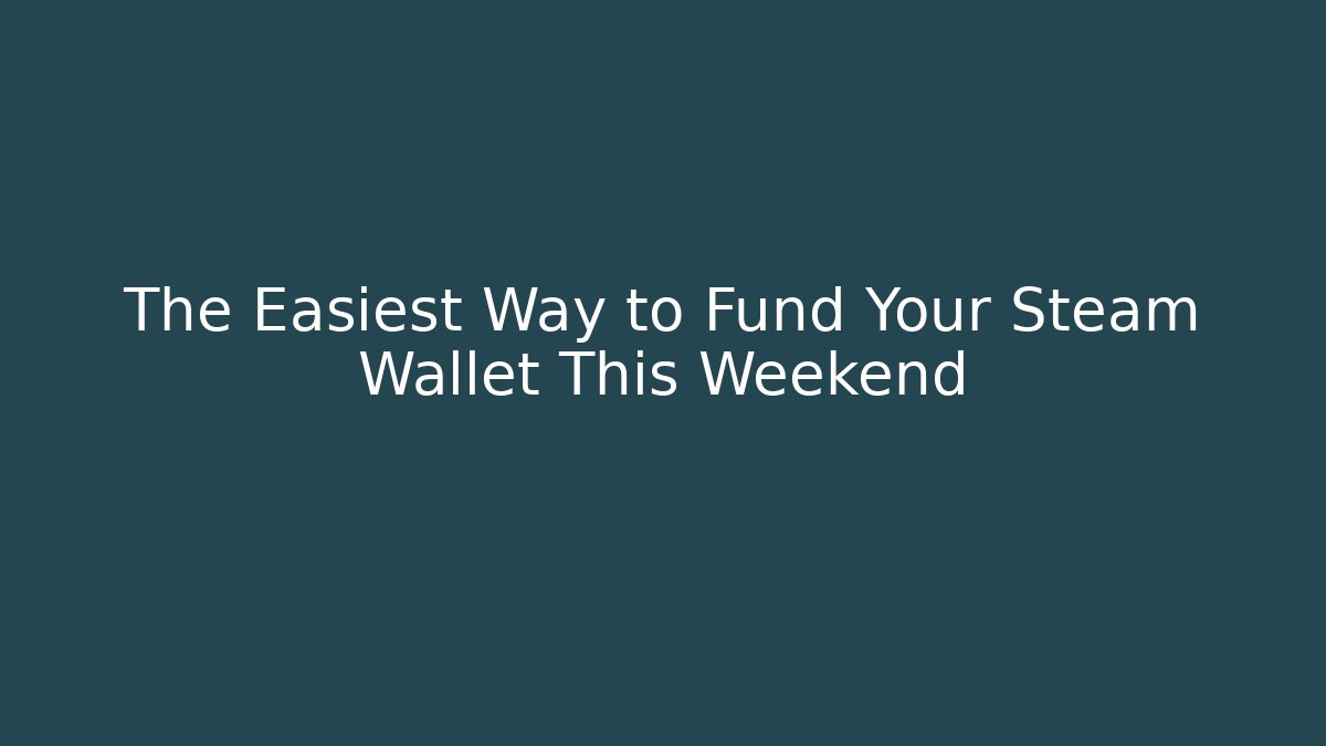 The Easiest Way to Fund Your Steam Wallet This Weekend