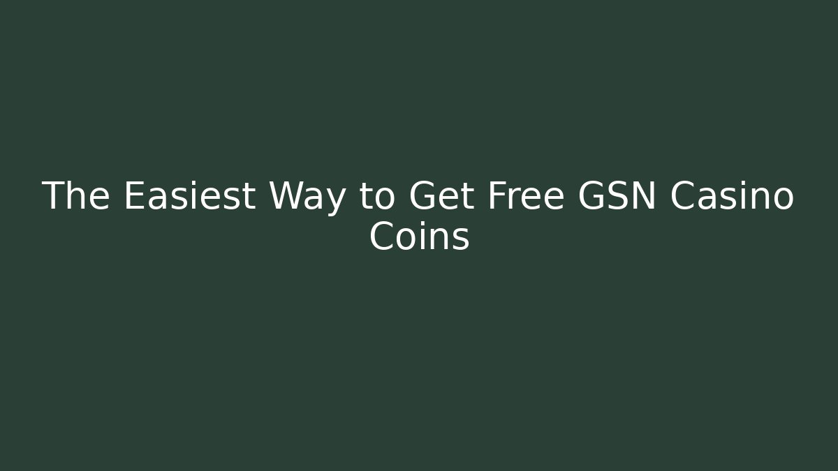 The Easiest Way to Get Free GSN Casino Coins