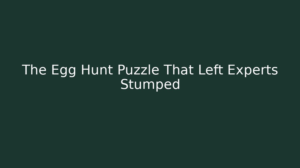 The Egg Hunt Puzzle That Left Experts Stumped