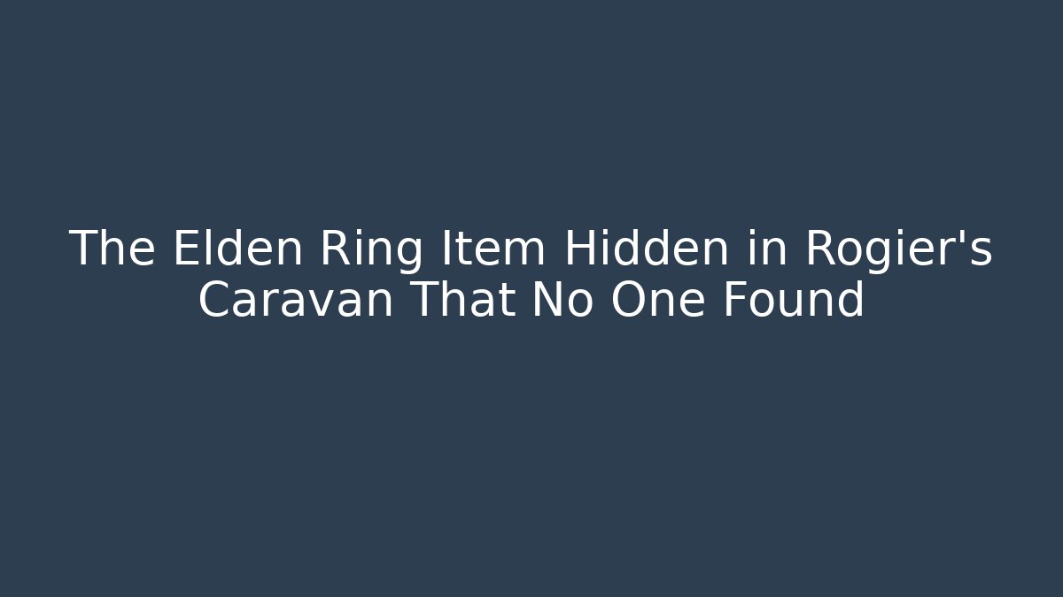 The Elden Ring Item Hidden in Rogier's Caravan That No One Found - Celivion