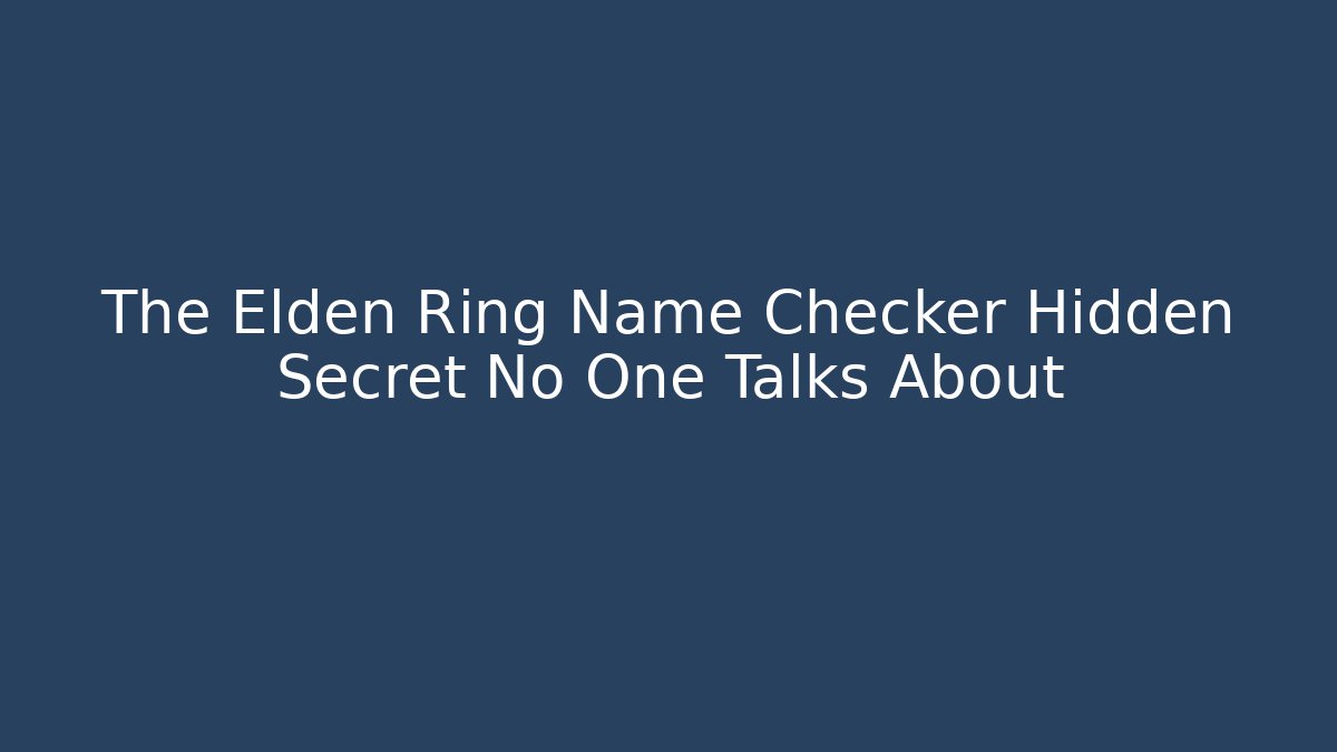 The Elden Ring Name Checker Hidden Secret No One Talks About