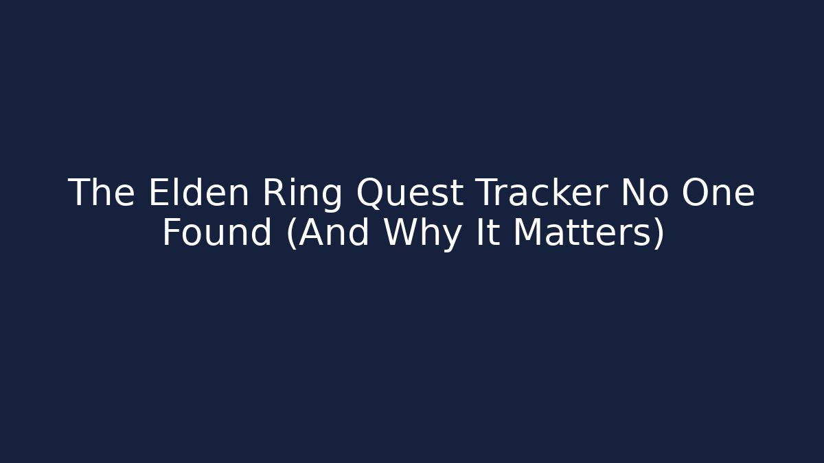 The Elden Ring Quest Tracker No One Found (And Why It Matters)
