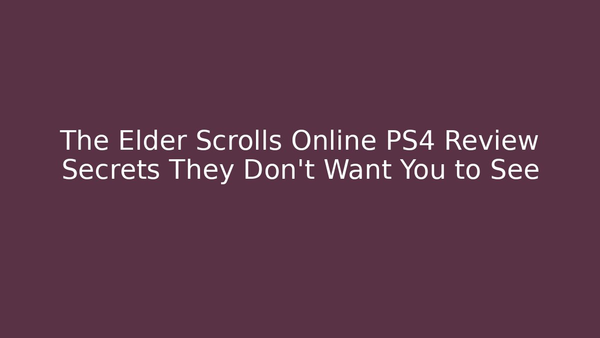 The Elder Scrolls Online PS4 Review Secrets They Don't Want You to See