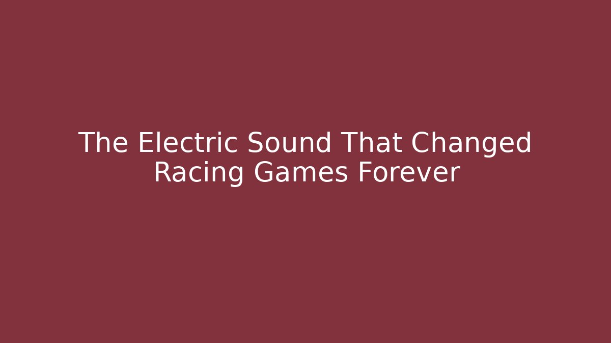 The Electric Sound That Changed Racing Games Forever - Celivion