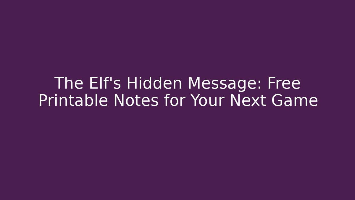 The Elf's Hidden Message: Free Printable Notes for Your Next Game