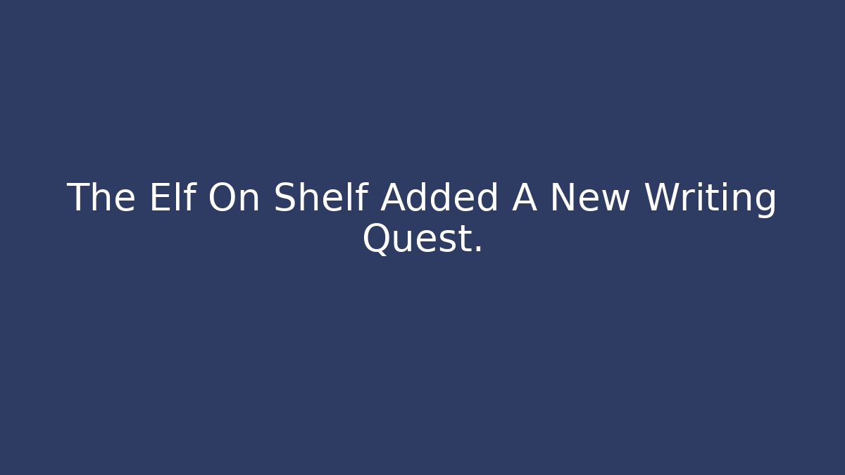The Elf On Shelf Added A New Writing Quest.