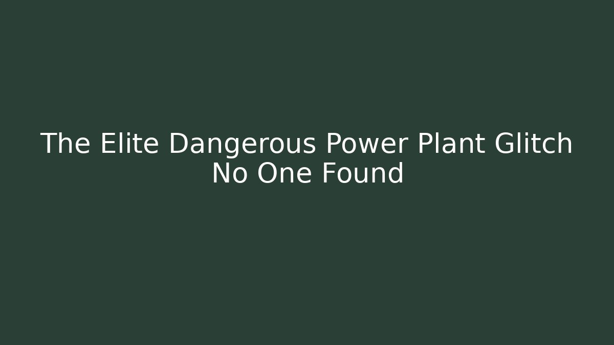 The Elite Dangerous Power Plant Glitch No One Found