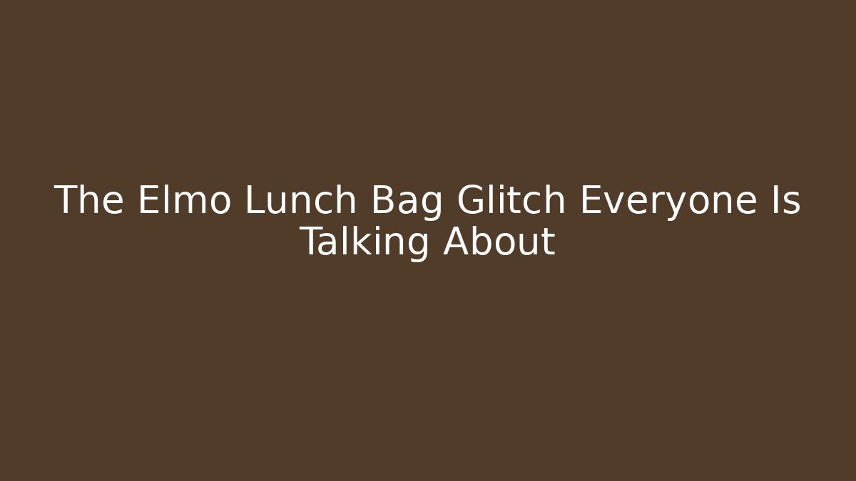 The Elmo Lunch Bag Glitch Everyone Is Talking About - Celivion