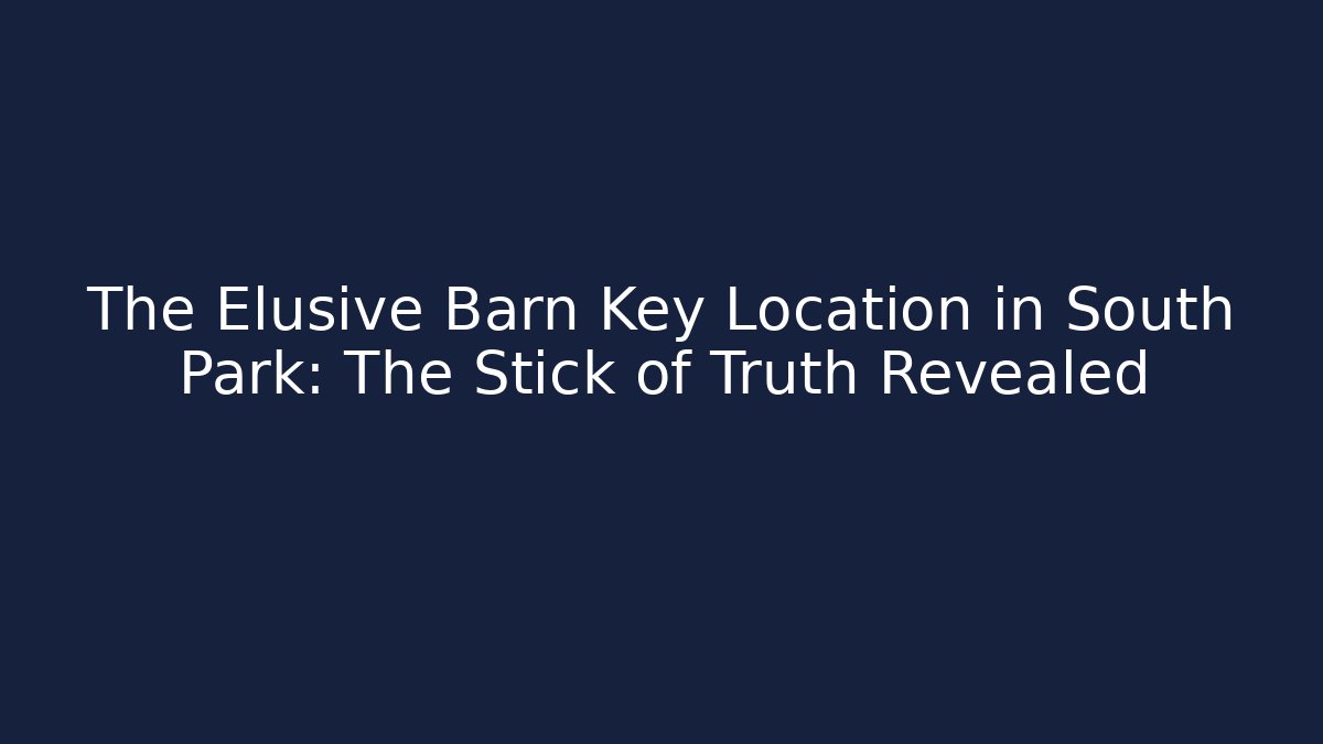 The Elusive Barn Key Location in South Park: The Stick of Truth Revealed