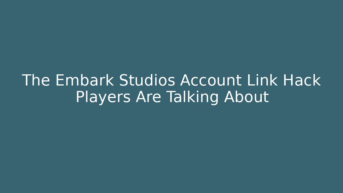 The Embark Studios Account Link Hack Players Are Talking About