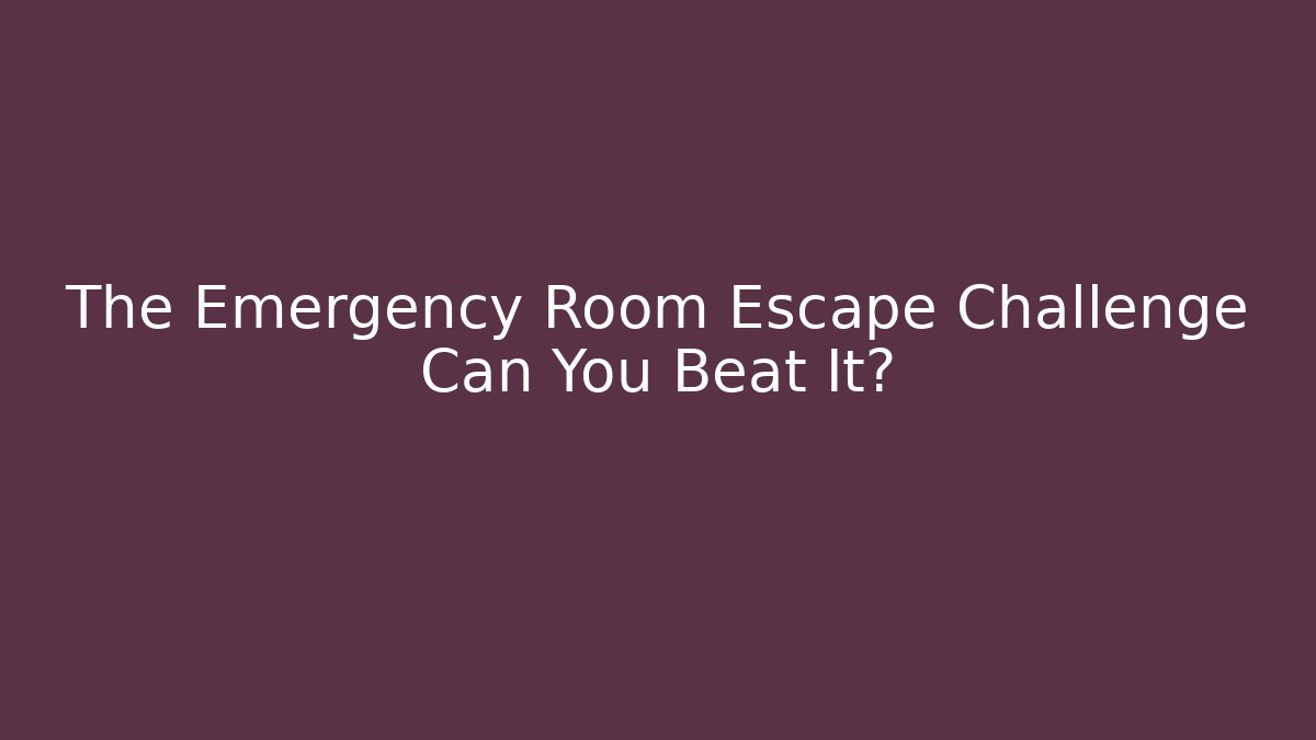 The Emergency Room Escape Challenge Can You Beat It?