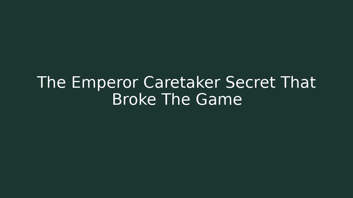 The Emperor Caretaker Secret That Broke The Game