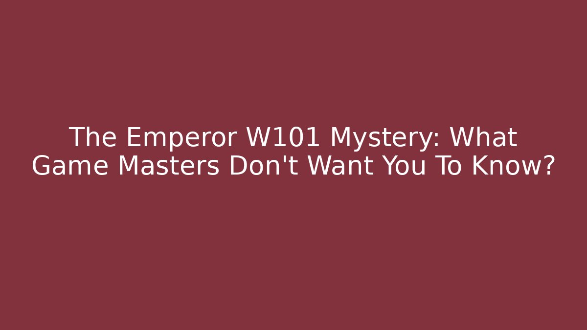 The Emperor W101 Mystery: What Game Masters Don't Want You To Know?