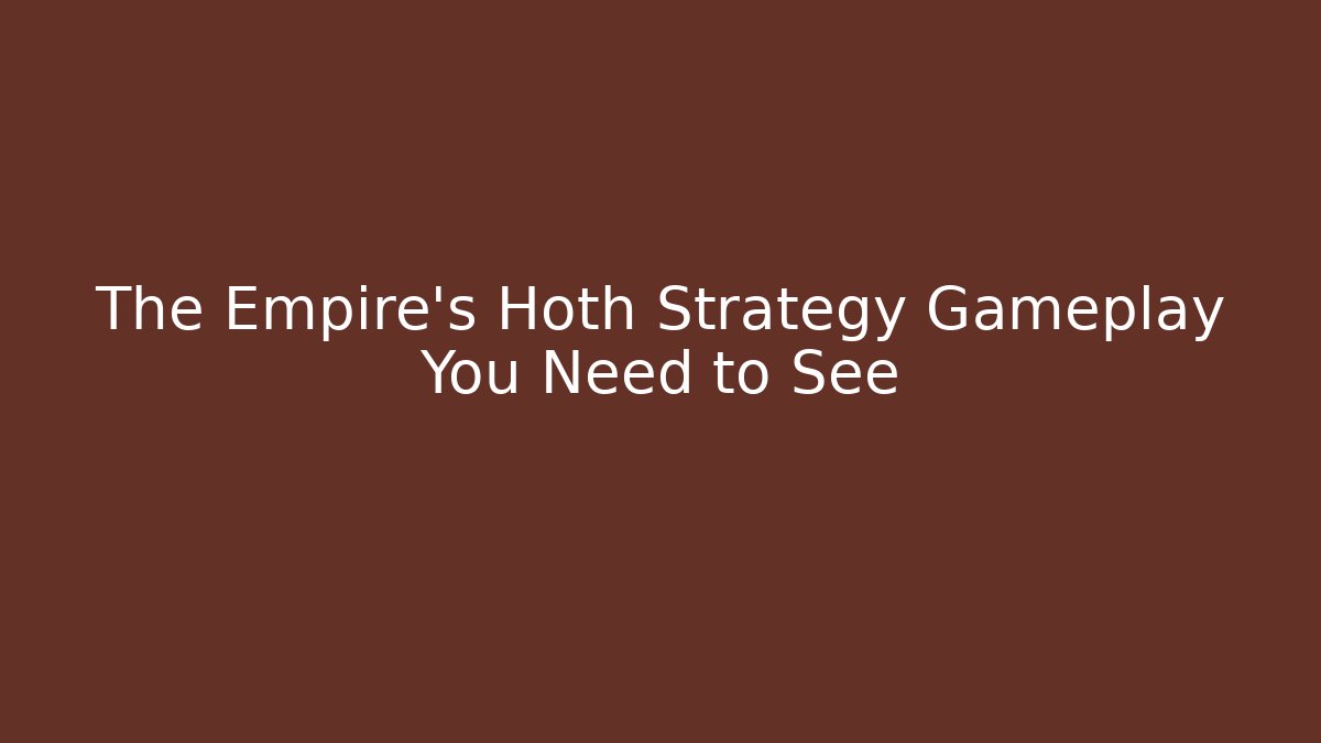 The Empire's Hoth Strategy Gameplay You Need to See