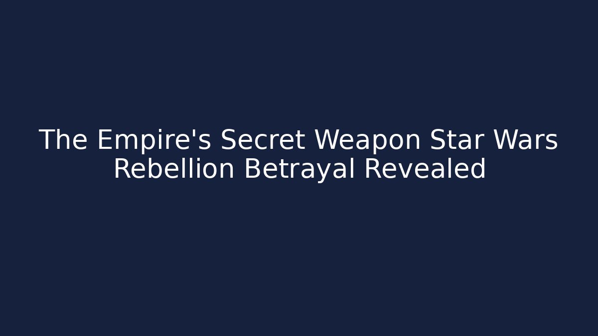 The Empire's Secret Weapon Star Wars Rebellion Betrayal Revealed