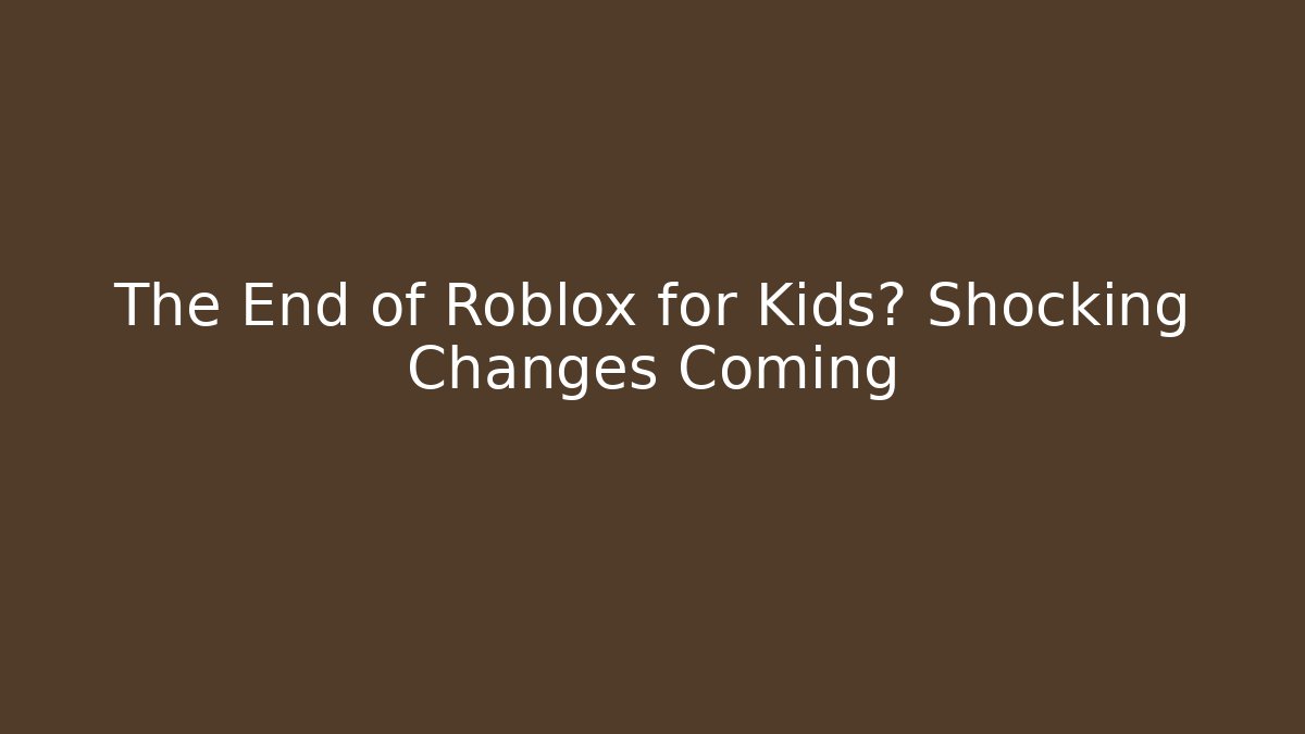 The End of Roblox for Kids? Shocking Changes Coming