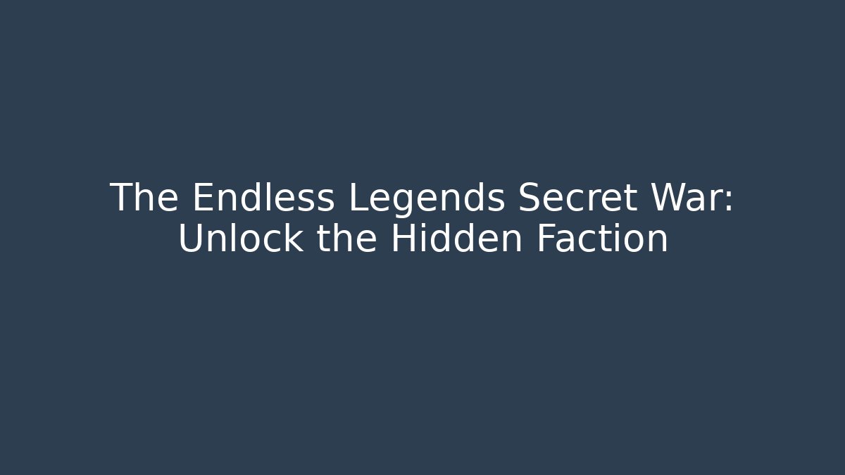 The Endless Legends Secret War: Unlock the Hidden Faction