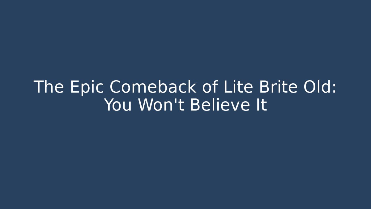 The Epic Comeback of Lite Brite Old: You Won't Believe It