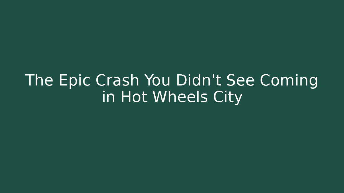 The Epic Crash You Didn't See Coming in Hot Wheels City