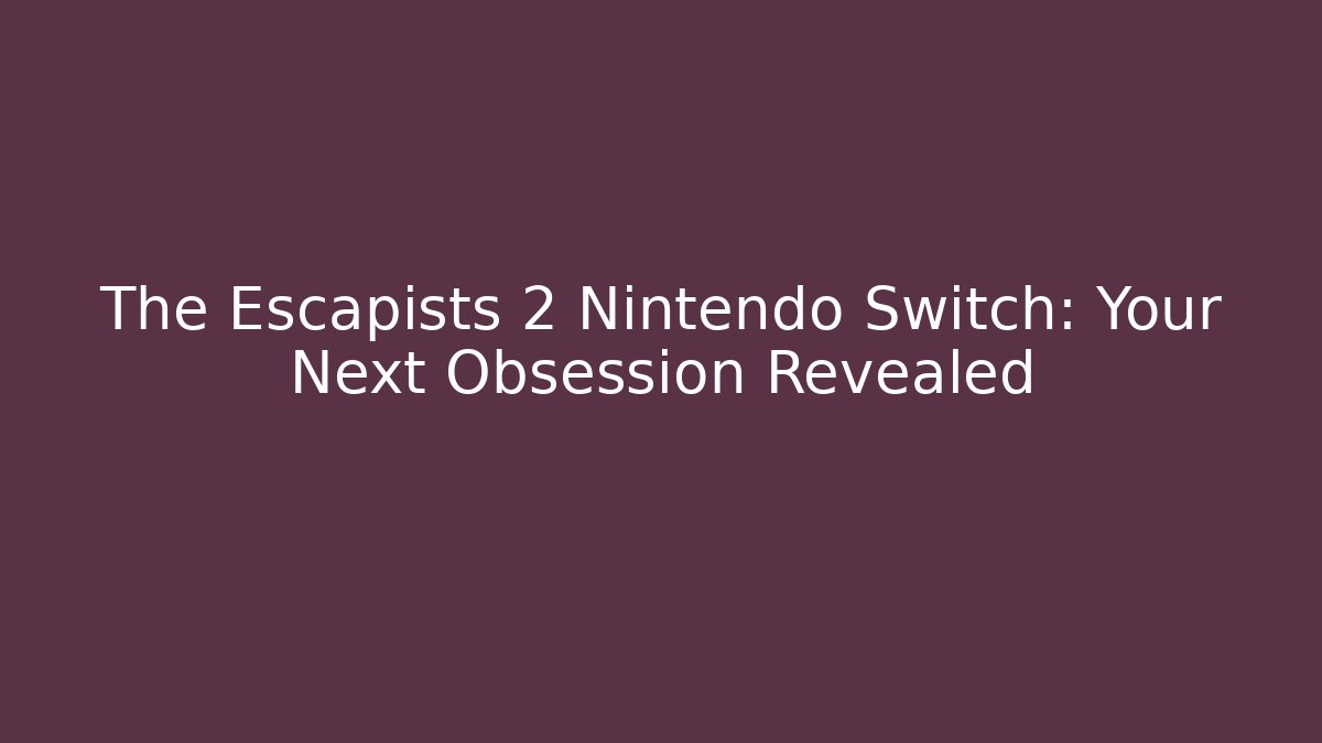 The Escapists 2 Nintendo Switch: Your Next Obsession Revealed