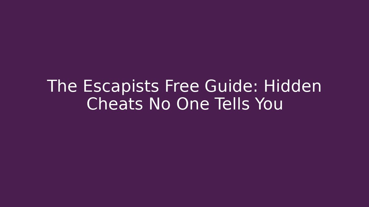 The Escapists Free Guide: Hidden Cheats No One Tells You