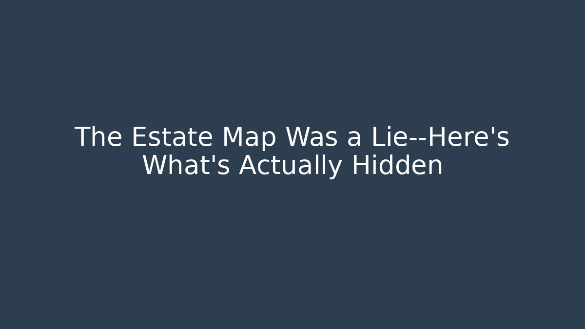 The Estate Map Was a Lie—Here's What's Actually Hidden