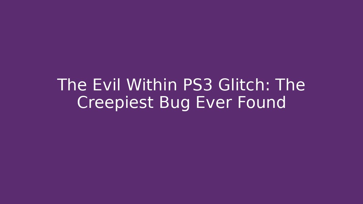 The Evil Within PS3 Glitch: The Creepiest Bug Ever Found - Celivion