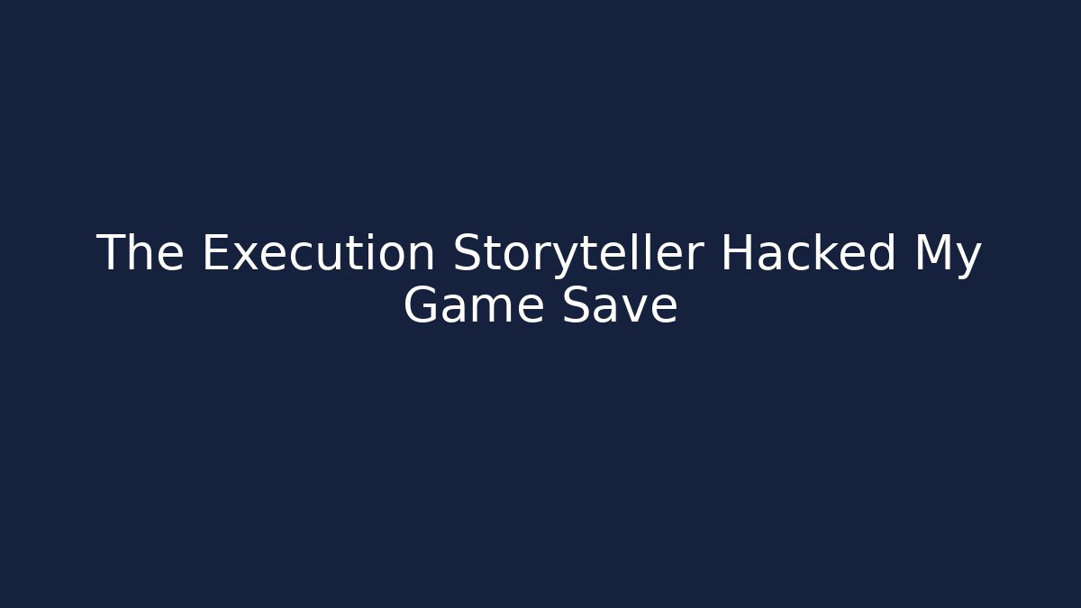The Execution Storyteller Hacked My Game Save