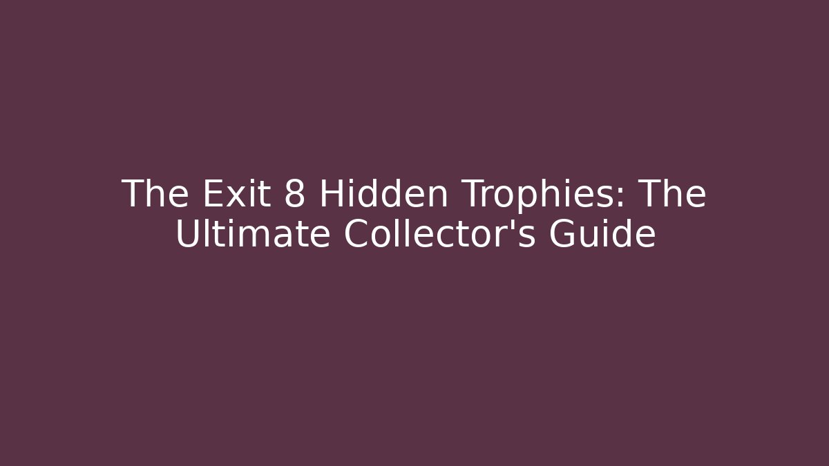 The Exit 8 Hidden Trophies: The Ultimate Collector's Guide