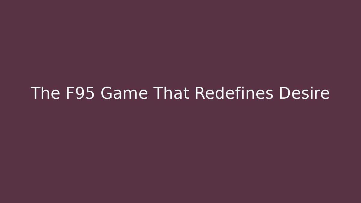 The F95 Game That Redefines Desire