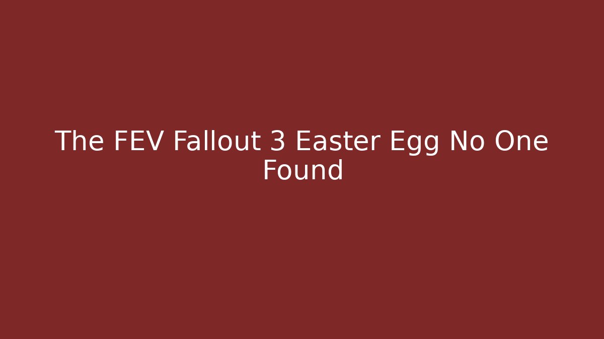 The FEV Fallout 3 Easter Egg No One Found