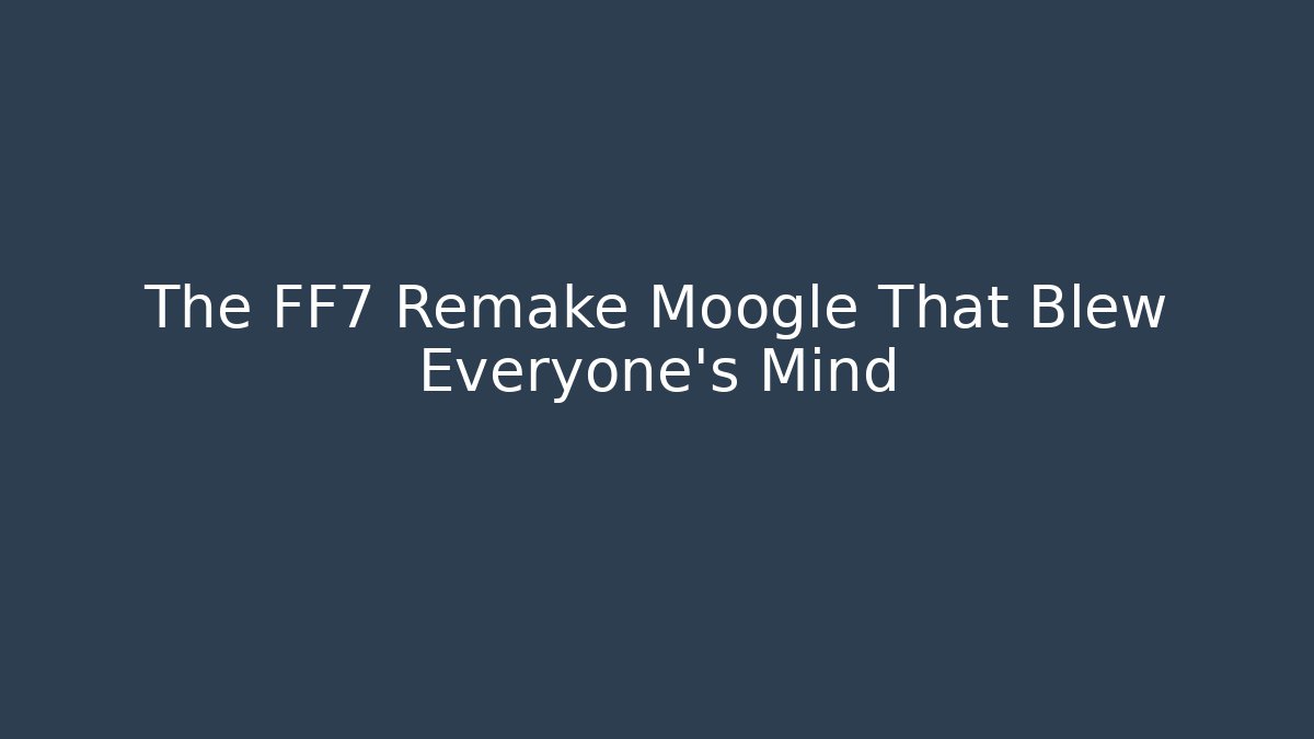 The FF7 Remake Moogle That Blew Everyone's Mind - Celivion