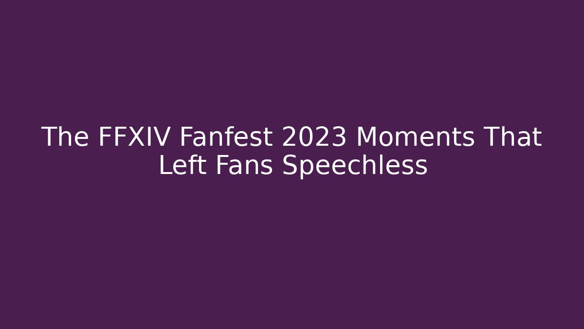 The FFXIV Fanfest 2023 Moments That Left Fans Speechless
