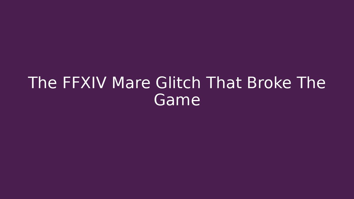 The FFXIV Mare Glitch That Broke The Game