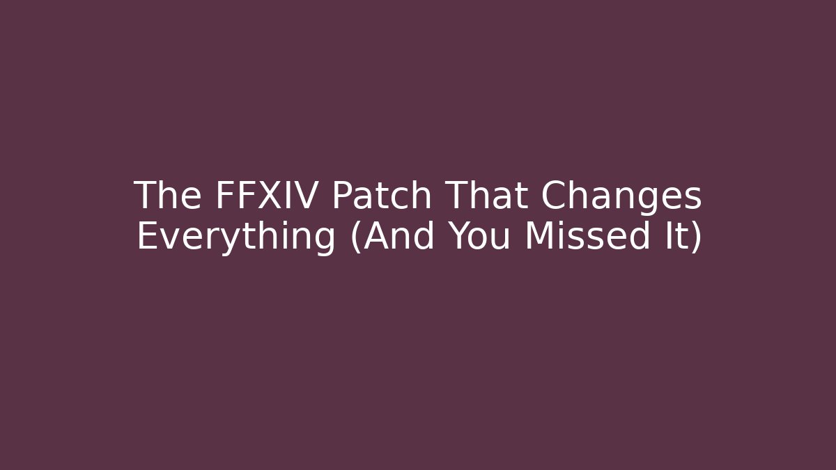 The FFXIV Patch That Changes Everything (And You Missed It)