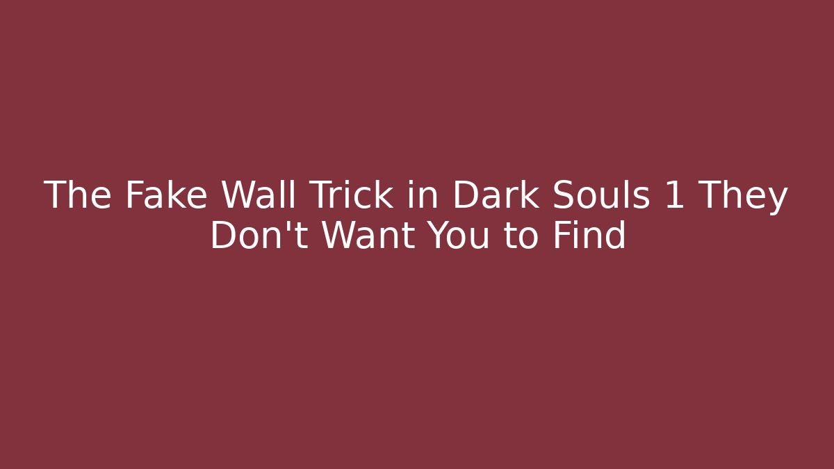 The Fake Wall Trick in Dark Souls 1 They Don't Want You to Find