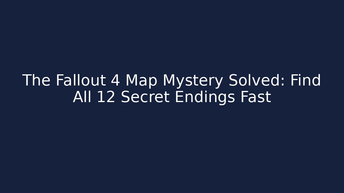 The Fallout 4 Map Mystery Solved: Find All 12 Secret Endings Fast
