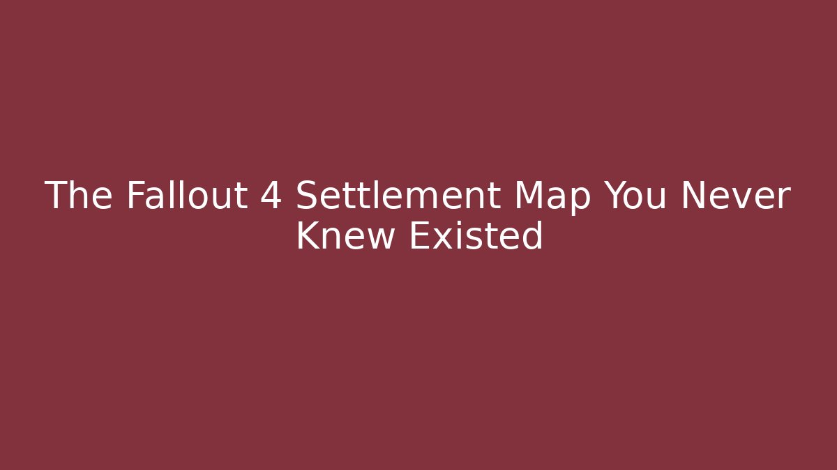 The Fallout 4 Settlement Map You Never Knew Existed - Celivion