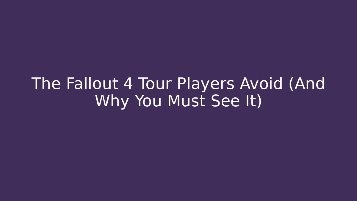 The Fallout 4 Tour Players Avoid (And Why You Must See It) - Celivion