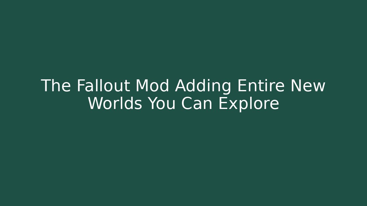 The Fallout Mod Adding Entire New Worlds You Can Explore