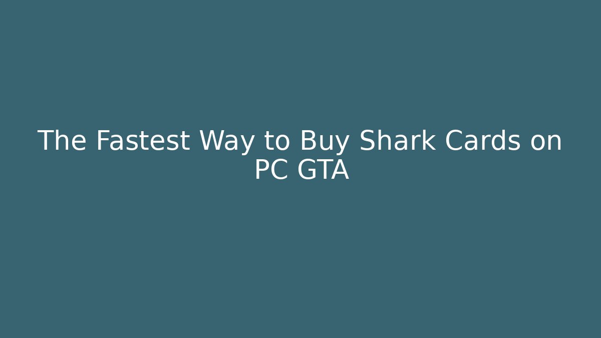 The Fastest Way to Buy Shark Cards on PC GTA