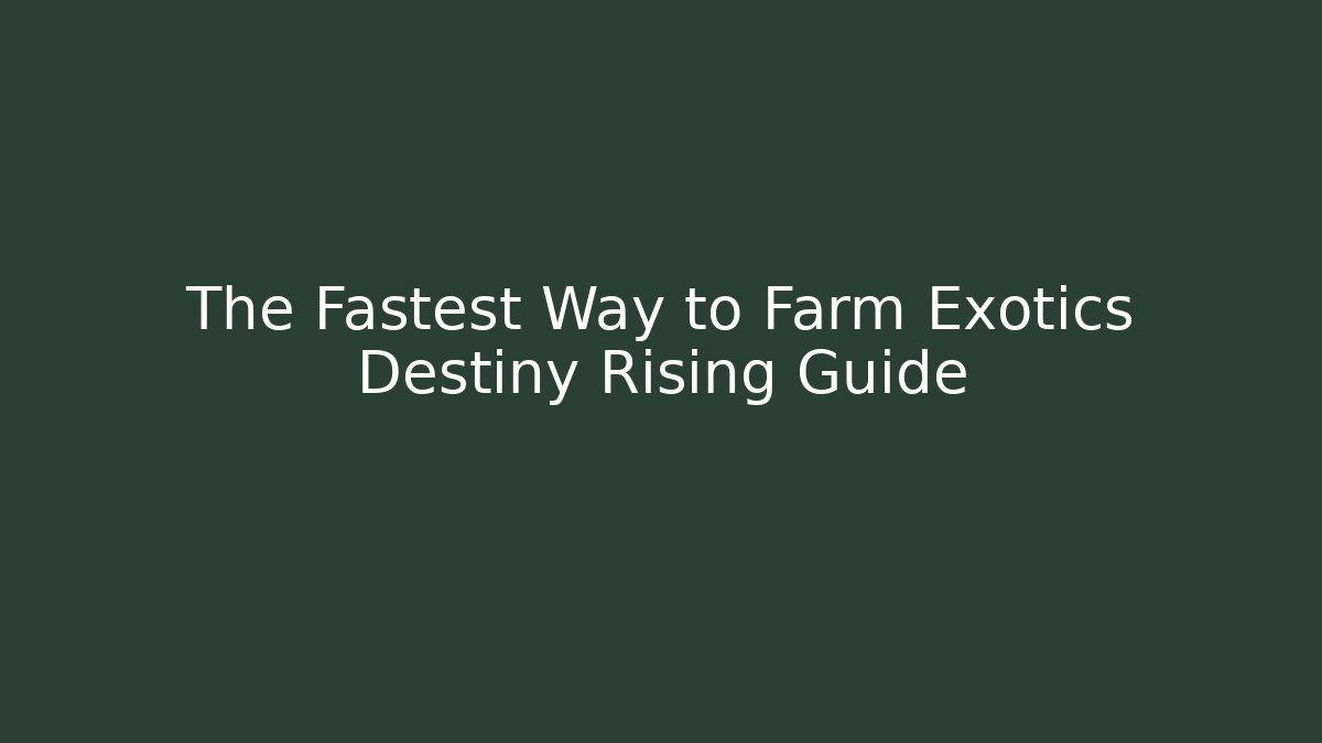 The Fastest Way to Farm Exotics Destiny Rising Guide