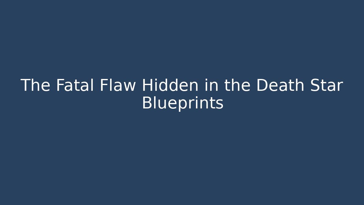 The Fatal Flaw Hidden in the Death Star Blueprints