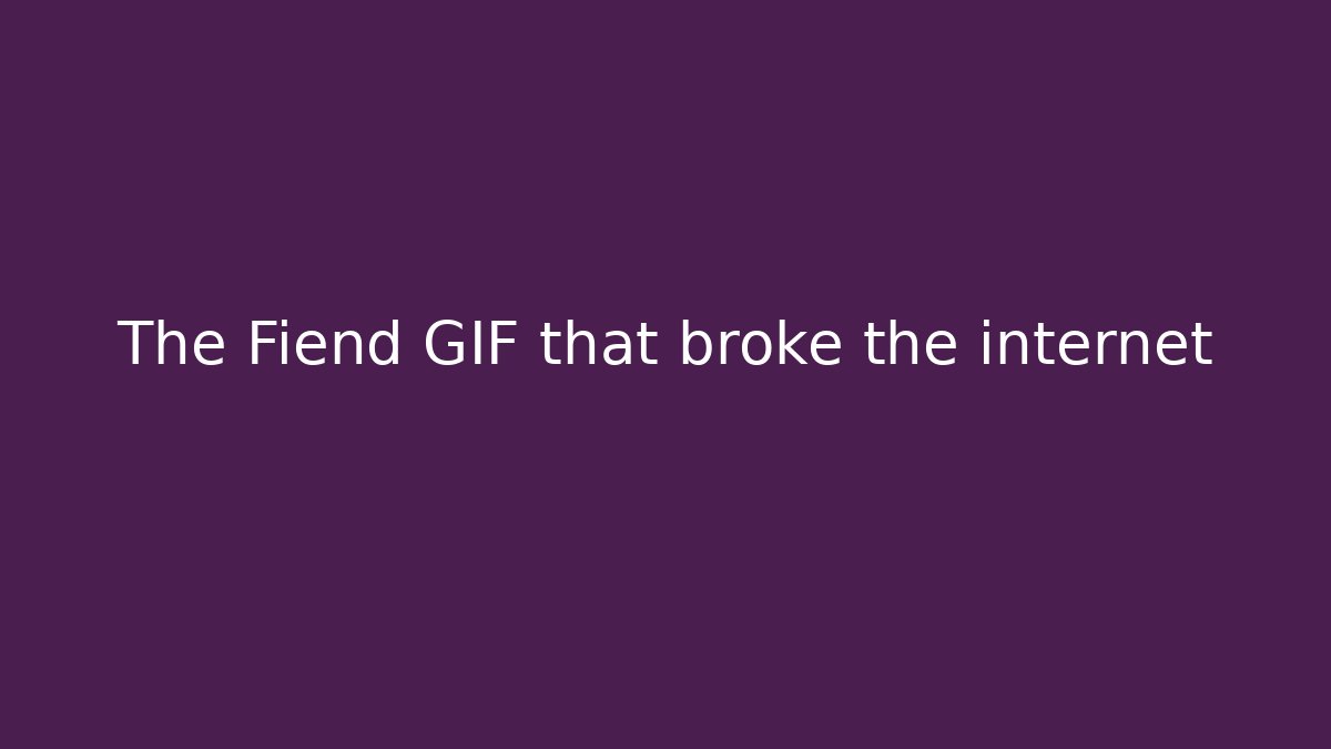 The Fiend GIF that broke the internet