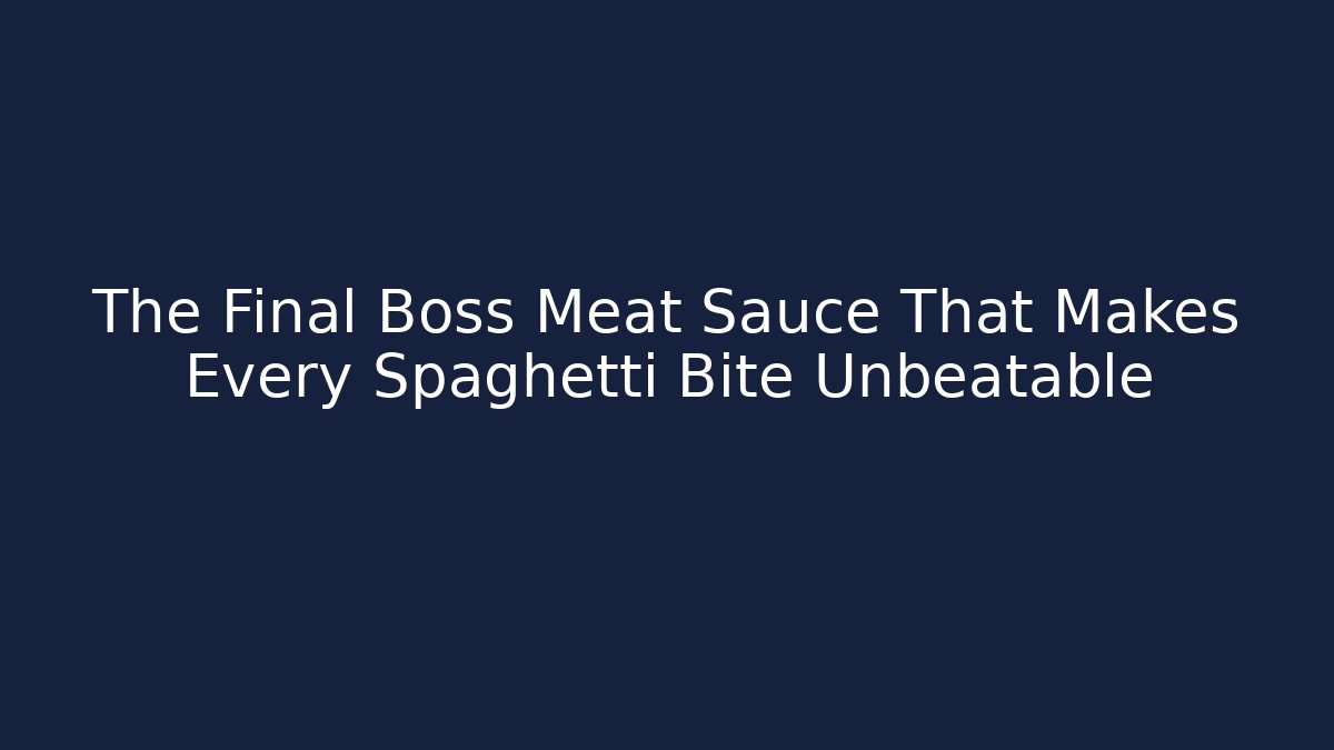 The Final Boss Meat Sauce That Makes Every Spaghetti Bite Unbeatable